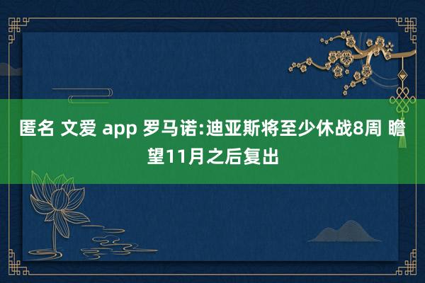 匿名 文爱 app 罗马诺:迪亚斯将至少休战8周 瞻望11月之后复出