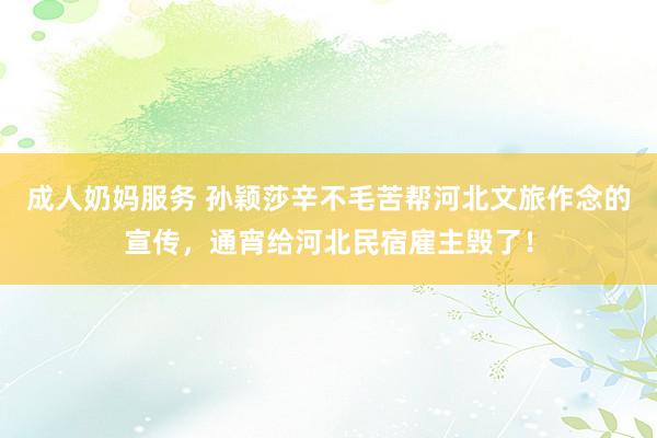 成人奶妈服务 孙颖莎辛不毛苦帮河北文旅作念的宣传，通宵给河北民宿雇主毁了！