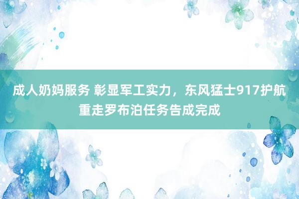 成人奶妈服务 彰显军工实力，东风猛士917护航重走罗布泊任务告成完成