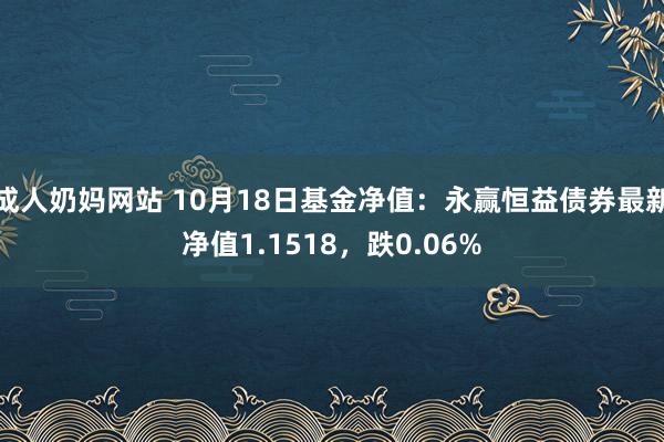 成人奶妈网站 10月18日基金净值：永赢恒益债券最新净值1.1518，跌0.06%